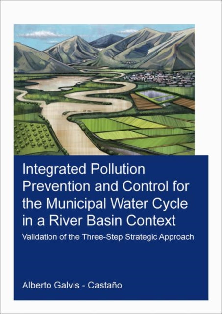 Book cover of: Integrated Pollution Prevention and Control for the Municipal Water Cycle in a River Basin Context. By: Alberto Galvis-Castaño