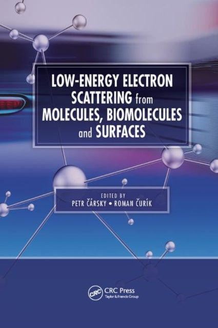 Book cover of: Low-Energy Electron Scattering from Molecules, Biomolecules and Surfaces. By: Petr Carsky