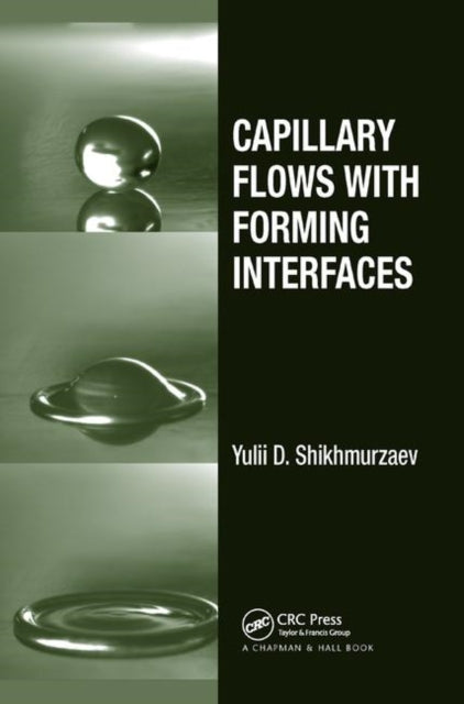 Book cover of: Capillary Flows with Forming Interfaces. By: Y. D. Shikhmurzaev