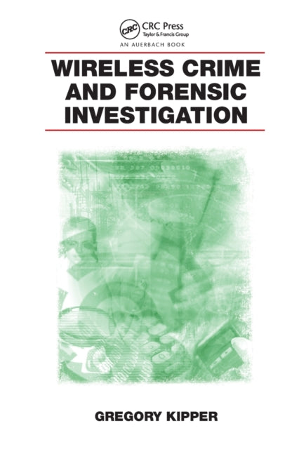 Book cover of: Wireless Crime and Forensic Investigation. By: Gregory Kipper
