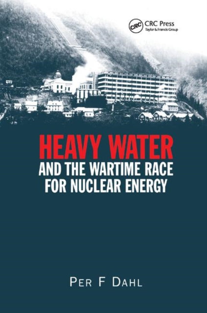 Book cover of: Heavy Water and the Wartime Race for Nuclear Energy. By: Per F. Dahl