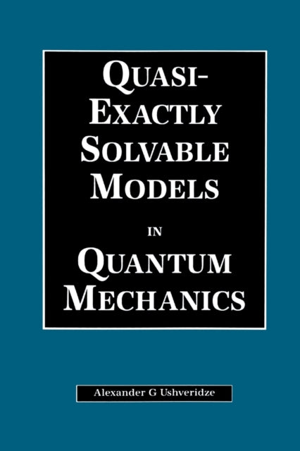 Book cover of: Quasi-Exactly Solvable Models in Quantum Mechanics. By: A. G. Ushveridze