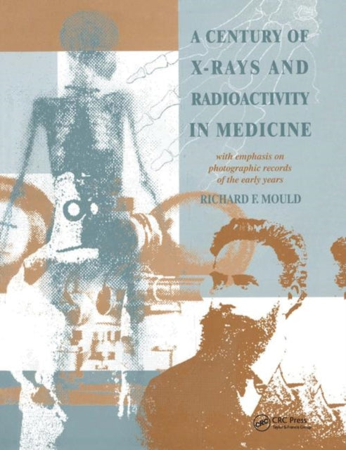 Book cover of: Century of X-Rays and Radioactivity in Medicine. By: R. F. Mould