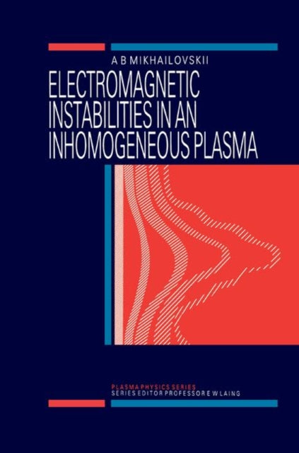 Book cover of: Electromagnetic Instabilities in an Inhomogeneous Plasma. By: A. B. Mikhailovskii