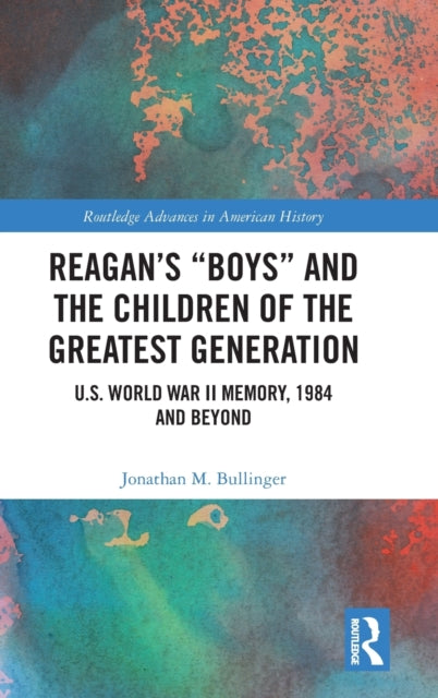 Book cover of: Reagan’s “Boys” and the Children of the Greatest Generation. By: Jonathan M. Bullinger