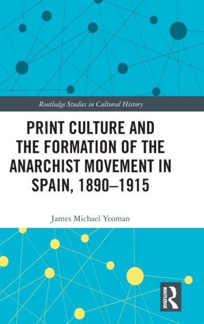 Book cover of: Print Culture and the Formation of the Anarchist Movement in Spain, 1890-1915. By: James Michael Yeoman
