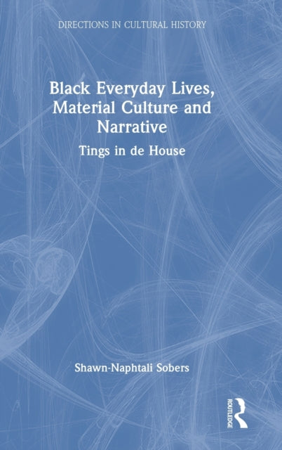 Book cover of: Black Everyday Lives, Material Culture and Narrative. By: Shawn-Naphtali Sobers