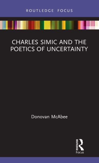 Book cover of: Charles Simic and the Poetics of Uncertainty. By: Donovan McAbee