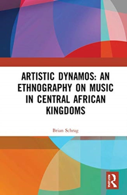 Book cover of: Artistic Dynamos: An Ethnography on Music in Central African Kingdoms. By: Brian Schrag