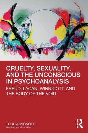 Cruelty, Sexuality, and the Unconscious in Psychoanalysis