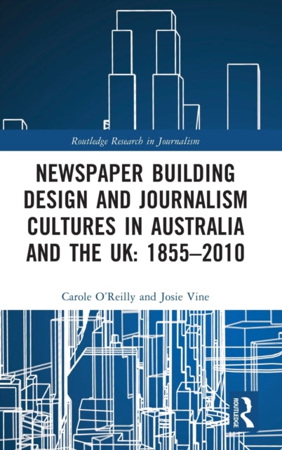 Book cover of: Newspaper Building Design and Journalism Cultures in Australia and the UK: 1855?2010. By: Carole O'Reilly