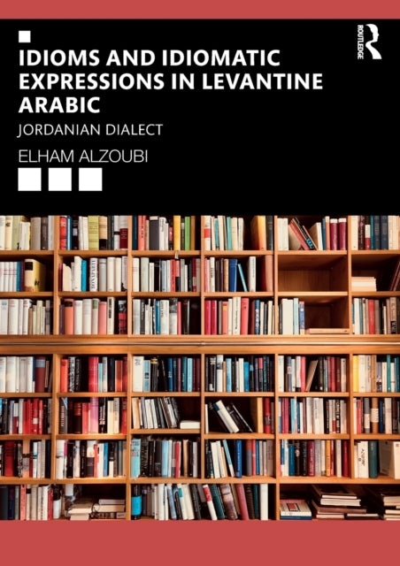 Book cover of: Idioms and Idiomatic Expressions in Levantine Arabic. By: Elham Alzoubi
