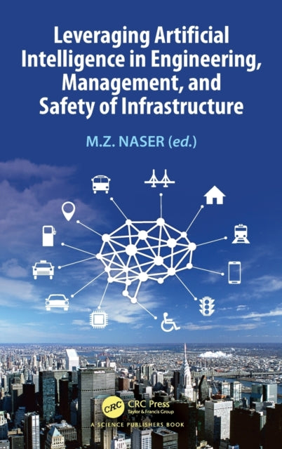 Book cover of: Leveraging Artificial Intelligence in Engineering, Management, and Safety of Infrastructure. By: M. Z. Naser