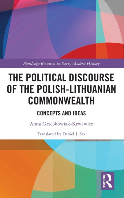 Book cover of: Political Discourse of the Polish-Lithuanian Commonwealth. By: Anna Grześkowiak-Krwawicz