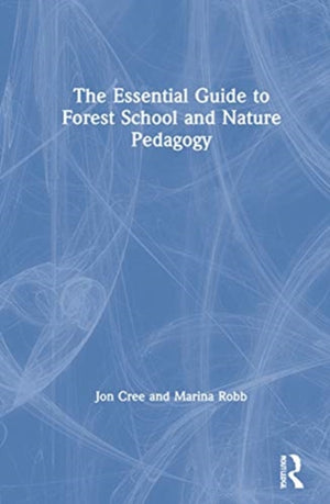 The Essential Guide to Forest School and Nature Pedagogy