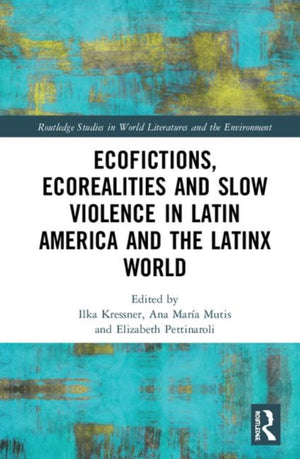 Ecofictions, Ecorealities, and Slow Violence in Latin America and the Latinx World