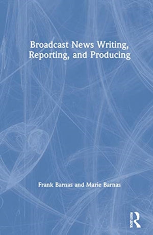 Broadcast News Writing, Reporting, and Producing