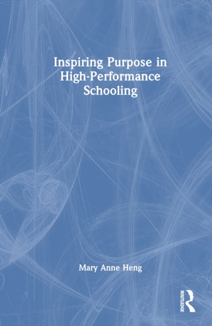 Book cover of: Inspiring Purpose in High-Performance Schooling. By: Mary Anne Heng