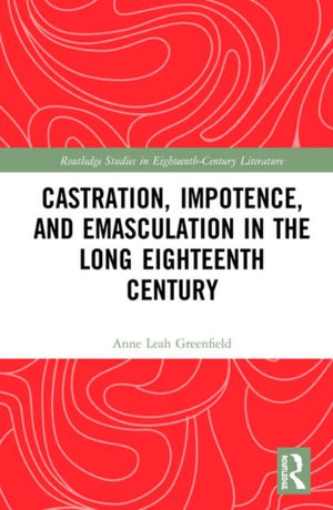 Castration, Impotence, and Emasculation in the Long Eighteenth Century
