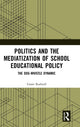 Book cover of: Politics and the Mediatization of School Educational Policy. By: Grant Rodwell