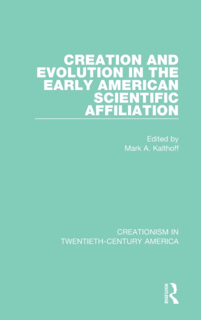 Book cover of: Creation and Evolution in the Early American Scientific Affiliation. By: Mark A. Kalthoff