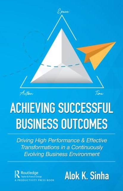 Book cover of: Achieving Successful Business Outcomes. By: Alok K. Sinha