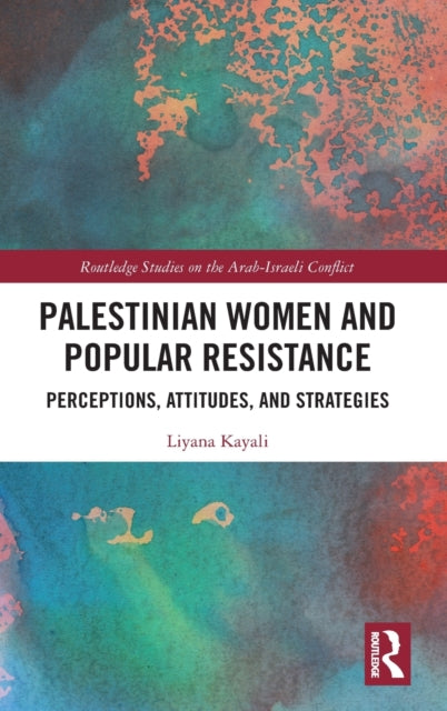 Book cover of: Palestinian Women and Popular Resistance. By: Liyana Kayali