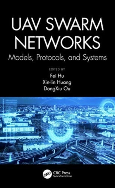 Book cover of: UAV Swarm Networks: Models, Protocols, and Systems. By: Fei Hu