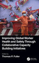 Book cover of: Improving Global Worker Health and Safety Through Collaborative Capacity Building Initiatives. By: Thomas P. Fuller