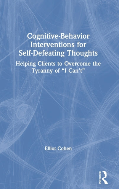 Book cover of: Cognitive Behavior Interventions for Self-Defeating Thoughts. By: Elliot D. Cohen
