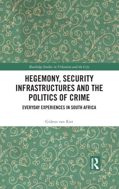 Book cover of: Hegemony, Security Infrastructures and the Politics of Crime. By: Gideon van Riet