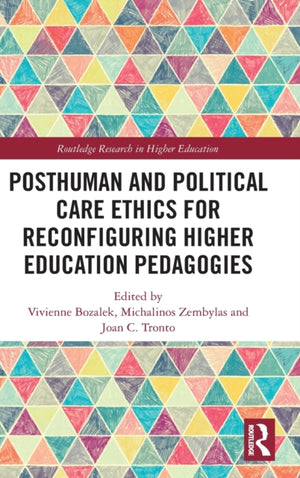 Posthuman and Political Care Ethics for Reconfiguring Higher Education Pedagogies