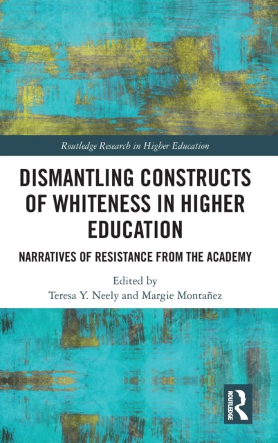 Book cover of: Dismantling Constructs of Whiteness in Higher Education. By: Teresa Y. Neely