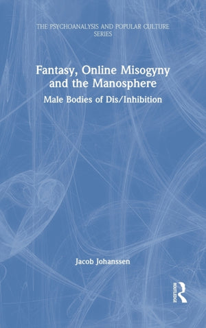 Fantasy, Online Misogyny and the Manosphere