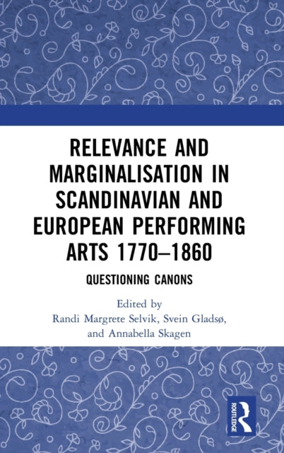 Book cover of: Relevance and Marginalisation in Scandinavian and European Performing Arts 1770–1860. By: Randi M. Selvik
