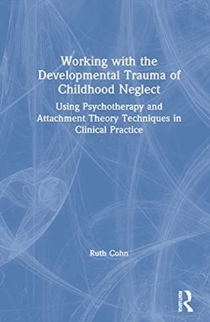 Working with the Developmental Trauma of Childhood Neglect