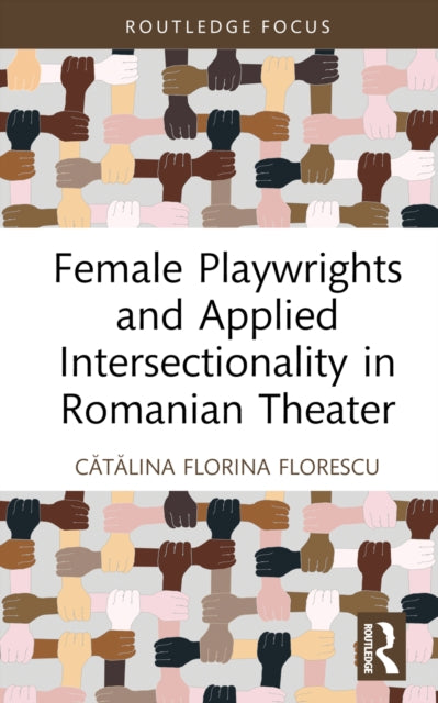 Book cover of: Female Playwrights and Applied Intersectionality in Romanian Theater. By: Cătălina Florina Florescu