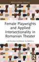 Book cover of: Female Playwrights and Applied Intersectionality in Romanian Theater. By: Cătălina Florina Florescu