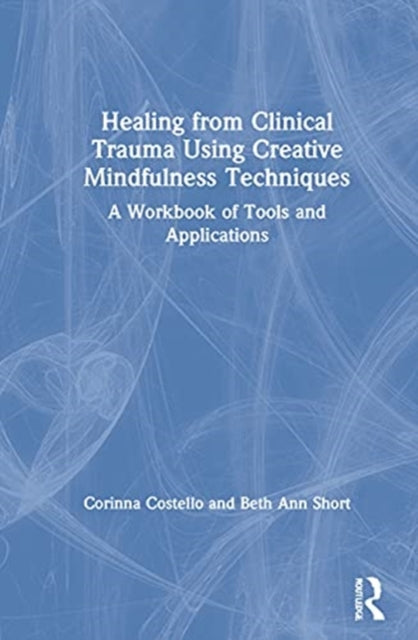 Book cover of: Healing from Clinical Trauma Using Creative Mindfulness Techniques. By: Corinna M. Costello