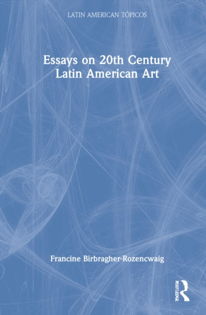 Book cover of: Essays on 20th Century Latin American Art. By: Francine Birbragher-Rozencwaig