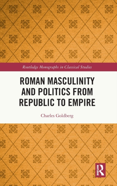 Book cover of: Roman Masculinity and Politics from Republic to Empire. By: Charles Goldberg
