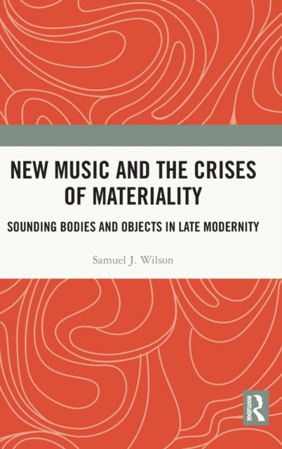Book cover of: New Music and the Crises of Materiality. By: Wilson, Samuel