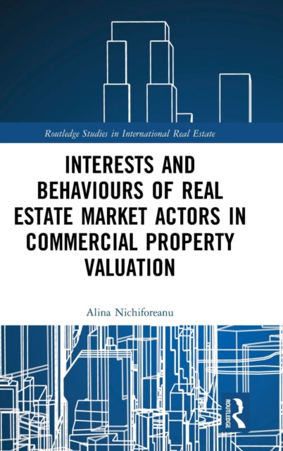 Book cover of: Interests and Behaviours of Real Estate Market Actors in Commercial Property Valuation. By: Alina Nichiforeanu