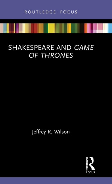 Book cover of: Shakespeare and Game of Thrones. By: Jeffrey R. Wilson