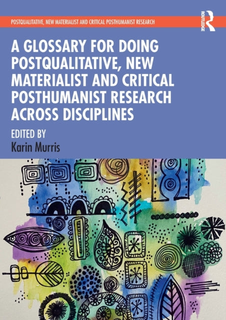 Book cover of: Glossary for Doing Postqualitative, New Materialist and Critical Posthumanist Research Across Disciplines. By: Karin Murris