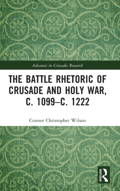 Book cover of: Battle Rhetoric of Crusade and Holy War, c. 1099?c. 1222. By: Connor Christopher Wilson