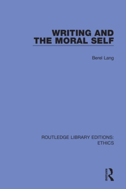 Book cover of: Writing and the Moral Self. By: Berel Lang