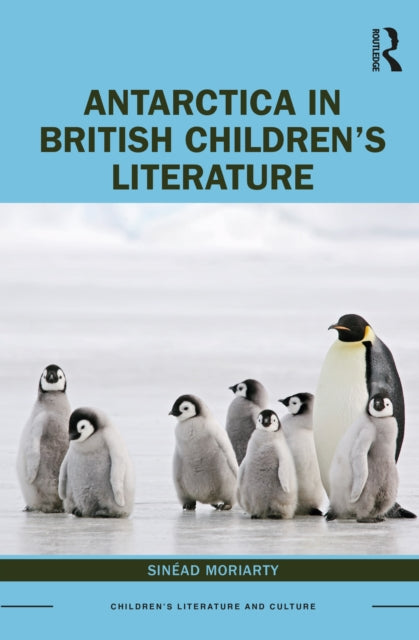Book cover of: Antarctica in British Children’s Literature. By: Sinéad Moriarty