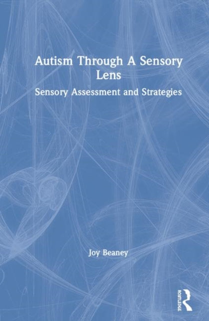 Book cover of: Autism Through A Sensory Lens. By: Joy Beaney