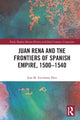 Book cover of: Juan Rena and the Frontiers of Spanish Empire, 1500–1540. By: José Miguel Escribano Páez